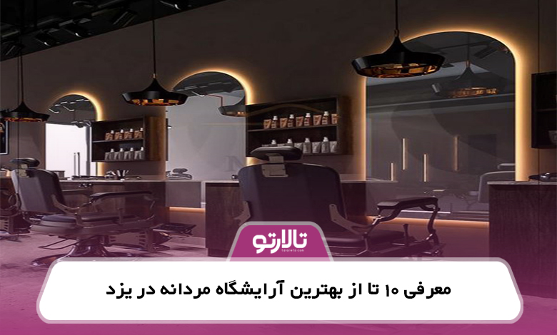 معرفی 10 تا از بهترین آرایشگاه مردانه در یزد