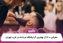 معرفی 10 تا از بهترین آرایشگاه مردانه در غرب تهران