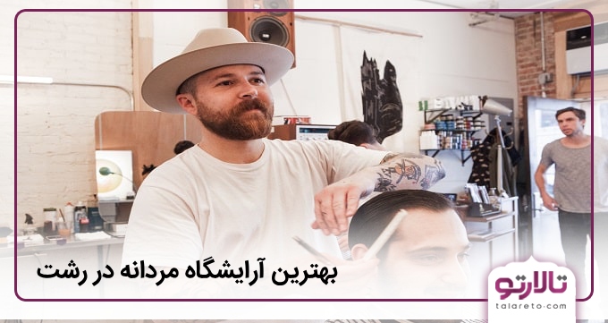 بهترین آرایشگاه مردانه در رشت