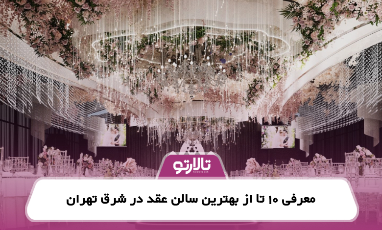 معرفی 10 تا از بهترین سالن عقد در شرق تهران