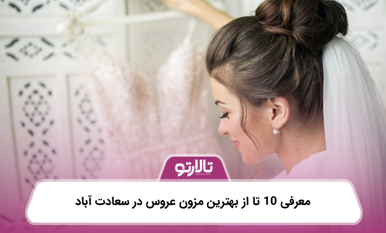 معرفی 10 تا از بهترین مزون عروس در سعادت آباد