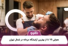 معرفی 10 تا از بهترین آرایشگاه مردانه در شمال تهران